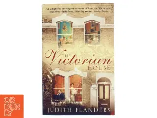 The Victorian house : domestic life from childbirth to deathbed af Judith Flanders (Bog)