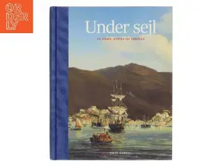 Under sejl - til Asien, Afrika og Amerika : danske skibe, sejladser og sømænd 1600-1850 af Erik Gøbel (Bog)