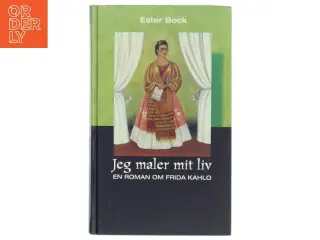 Jeg maler mit liv : en roman om Frida Kahlo af Ester Bock (Bog)