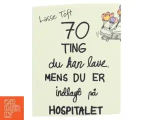 70 ting du kan lave mens du er indlagt på hospitalet af Lasse Toft (f. 1971) (Bog)