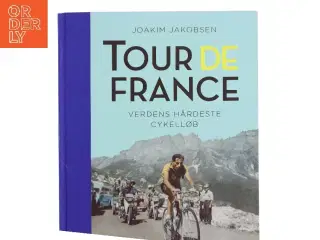 Tour de France : den ultimative fortælling om verdens hårdeste cykelløb af Joakim Jakobsen (Bog)