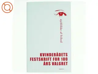 Øjeblikke af frihed: kvinderådets festskrift for 100 års valgret (Bog)