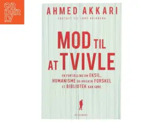 Mod til at tvivle : en fortælling om eksil, humanisme og hvilken forskel et bibliotek kan gøre af Ahmed Akkari (f. 1978) (Bog)