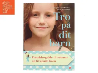 Tro på dit barn : forældreguide til robuste og livsglade børn af Jørgen Svenstrup (f. 1965-12-30) (Bog)