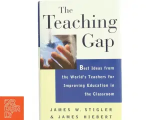 'The Teaching Gap - Best Ideas from the World's Teachers for Improving Education in the Classroom, by James W. Stigler, James Hiebert' (bog)