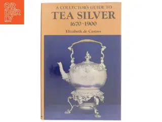 A Collector&#39;s Guide to Tea Silver 1670-1900 af Elizabeth de Castres (Bog)