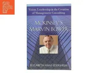 McKinsey's Marvin Bower : vision, leadership, and the creation of management consulting af Elizabeth Haas Edersheim (Bog)