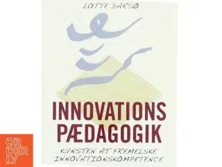 Innovationspædagogik : kunsten at fremelske innovationskompetence af Lotte Darsø (Bog)