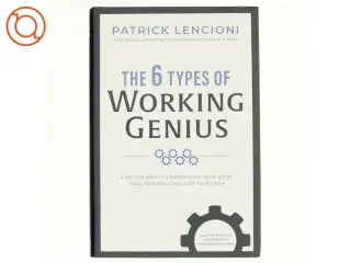 The 6 types of working genius : a better way to understand your gifts, your frustrations, and your team af Patrick Lencioni (1965-) (Bog)