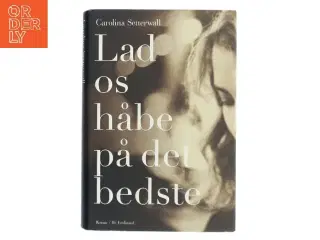 Lad os håbe på det bedste af Carolina Setterwall (f. 1978) (Bog)