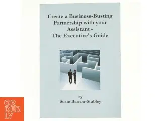Create a Business-Busting Partnership with Your Assistant - the Executive's Guide af Susie Barron-Stubley (Bog)