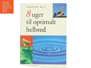 8 uger til optimalt helbred : et gennemprøvet program, der til fulde udnytter kroppens egen helbredende kraft af Andrew Weil (Bog)