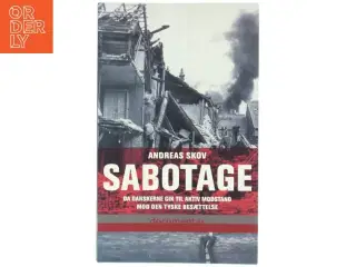 Sabotage : da danskere gik til aktiv modstand mod den tyske besættelsesmagt af Andreas Skov (Bog)