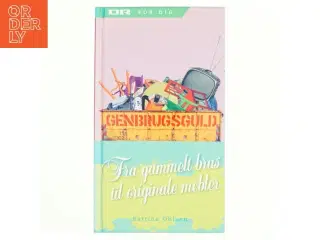 Genbrugsguld : fra gammelt bras til originale møbler af Bettina Ohlsen (Bog)