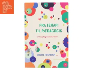 Fra terapi til pædagogik : en brugsbog i narrativ praksis af Anette Holmgren (Bog)