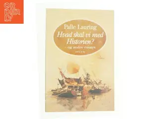 Hvad skal vi med historien? - og andre essays af Palle Lauring (Bog)