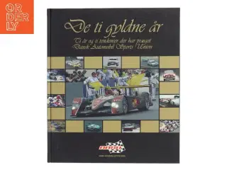 De ti gyldne år : ti år og ti tendenser der har præget Dansk Automobil Sports Union af Morten Alstrup (Bog)