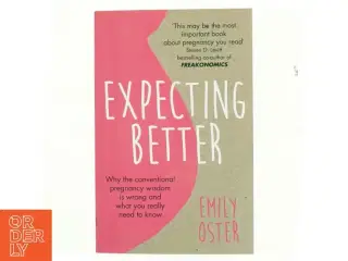 Expecting better : why the conventional pregnancy wisdom is wrong and what you really need to know af Emily Oster (Bog)