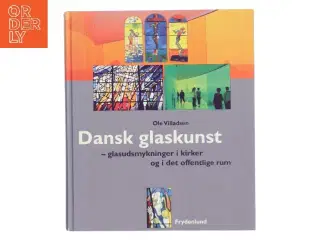 Dansk glaskunst : glasudsmykninger i kirker og i det offentlige rum af Ole Villadsen (f. 1939-10-15) (Bog)