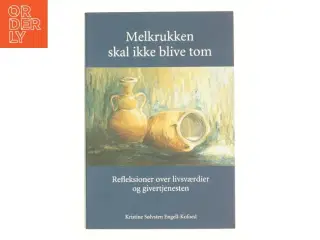 Melkrukken skal ikke blive tom : refleksioner over livsværdier og givertjenesten af Kristine Sølvsten Engell-Kofoed (Bog)