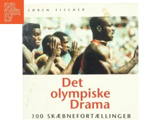 Det olympiske drama : 100 skæbnefortællinger 1896-1996 af Søren Fischer (Bog)