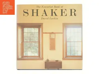 The essential book of shaker : discovering the design, function, and form af David Larkin (Bog)