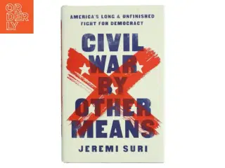 Civil War by other means : America&#39;s long and unfinished fight for democracy af Jeremi Suri (Bog)