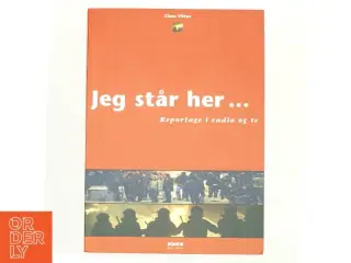 Jeg står her - : reportage i radio og tv af Claus Vittus (Bog)