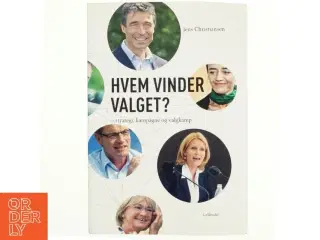 Hvem vinder valget? : politisk kampagne, valgkamp og strategi af Jens Christiansen (f. 1964-02-16) (Bog)