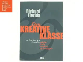 Den kreative klasse : og hvordan den forandrer arbejde, fritid, samfund og hverdagsliv. Europa i den kreative tidsalder (Bog)