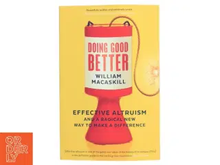 Doing good better : effective altruism and a radical new way to make a difference af William MacAskill (1987-) (Bog)