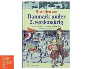 Historien om Danmark under 2. verdenskrig : fra besættelse til befrielse 1940-1945 : fortalt for børn og voksne af Nils Hartmann (Bog)