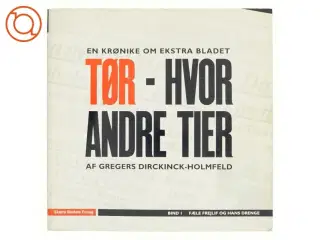 Tør - hvor andre tier : en krønike om Ekstra Bladet. Bind 1, Fæle Frejlif og hans drenge af Gregers Dirckinck-Holmfeld (Bog)