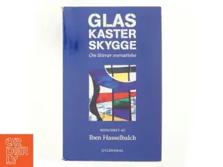 Glas kaster skygge : om litterær oversættelse af Iben Hasselbalch (Bog)