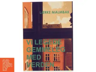 Vi legede gemmeleg med verden : roman af Lærke Malmbak (Bog)