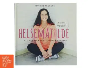 Helsematilde : #detskalværesjovtatværesund af Matilde Trobeck (Bog)