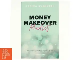 Money makeover mindset : skab et liv med penge nok af Carina Svendsen (f. 1974-04-05) (Bog)