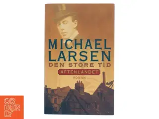 Den store tid : roman : Aftenlandet af Michael Larsen (f. 1961) (Bog)