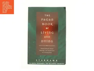 The Pagan Book of Living and Dying af Starhawk (Bog)