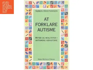 At forklare autisme : myter og realiteter i autismens idéhistorie af Søren Kristiansen (f. 1971-03-08) (Bog)
