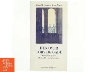 Hen over torv og gade : mennesker og huse i Guldalderens København (Bog)
