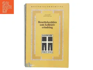 Besættelsestiden som kollektiv erindring : historie- og traditionsforvaltning af krig og besættelse 1945-1997 (Bog)