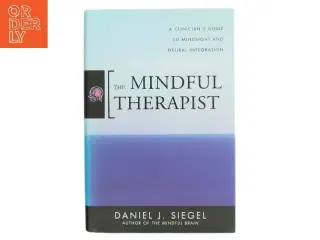 The mindful therapist : a clinician's guide to mindsight and neural integration af Daniel J. Siegel (Bog)