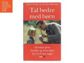 Tal bedre med børn : hvordan giver forældre og lærere børn lyst til at lære noget af Adele Faber og Elaine Mazlish (Bog)