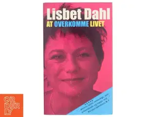At overkomme livet af Lisbet Dahl (Bog)