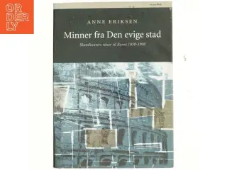 Minner fra den evige stad : Skandinavers reiser til Roma 1850-1900 af Anne Eriksen (Bog)