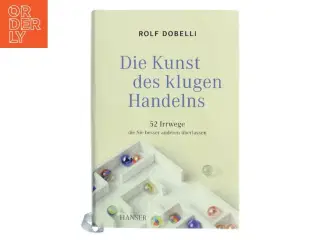 Die Kunst des klugen Handelns : 52 Irrwege, die Sie besser anderen überlassen af Rolf Dobelli (Bog)