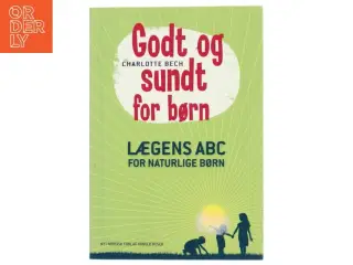 Godt og sundt for børn : lægens ABC for naturlige børn af Charlotte Bech (Bog)