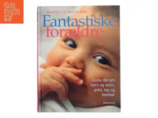 Fantastiske forældre : gode råd om børn og søvn, gråd, leg og følelsesmæssig opbygning til trivsel for hele livet a