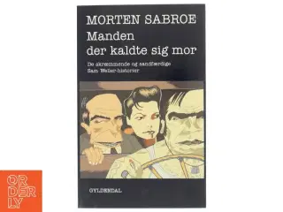 Manden der kaldte sig mor : de skræmmende og sandfærdige Sam Weller-historier af Morten Sabroe (Bog)